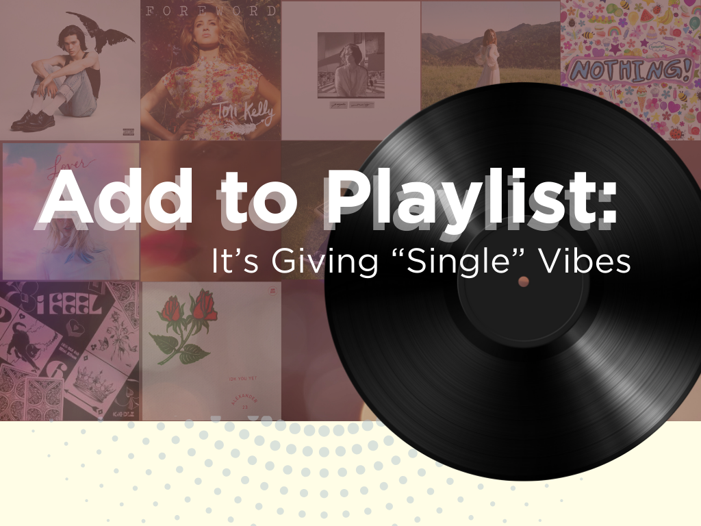 Add to Playlist: It’s Giving “Single” Vibes 