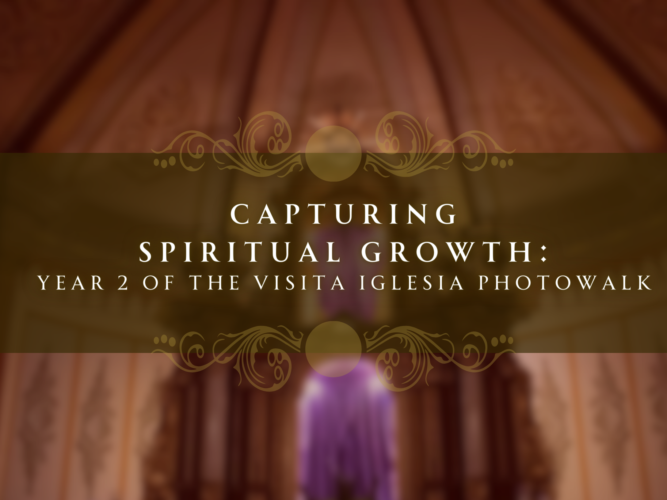 Capturing spiritual growth: Year 2 of the Visita Iglesia Photowalk